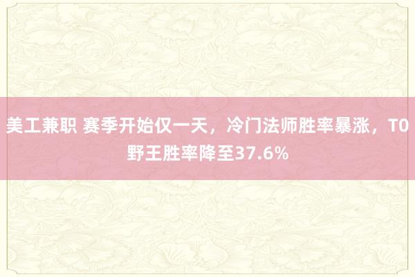 美工兼职 赛季开始仅一天，冷门法师胜率暴涨，T0野王胜率降至37.6%