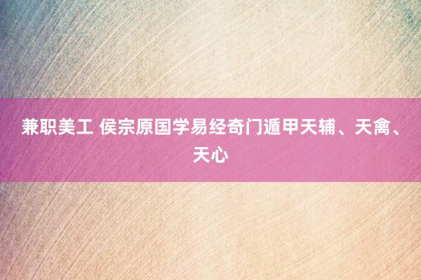 兼职美工 侯宗原国学易经奇门遁甲天辅、天禽、天心